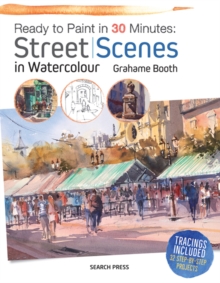 Ready to Paint in 30 Minutes: Street Scenes in Watercolour, Paperback Book Ready to Paint in 30 Minutes: Street Scenes in Watercolour, Paperback Book