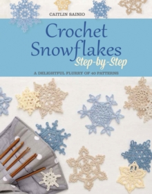 Crochet Snowflakes Step-by-Step : A Delightful Flurry of 40 Patterns, Paperback Book Crochet Snowflakes Step-by-Step : A Delightful Flurry of 40 Patterns, Paperback Book