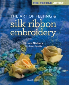 The Textile Artist: The Art of Felting & Silk Ribbon Embroidery, Paperback / softback Book The Textile Artist: The Art of Felting & Silk Ribbon Embroidery, Paperback / softback Book