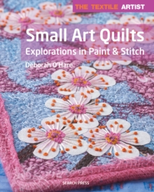 The Textile Artist: Small Art Quilts : Explorations in Paint & Stitch, Paperback Book The Textile Artist: Small Art Quilts : Explorations in Paint & Stitch, Paperback Book