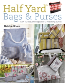 Half Yard Bags & Purses : Sew 12 Beautiful Bags and 12 Matching Purses