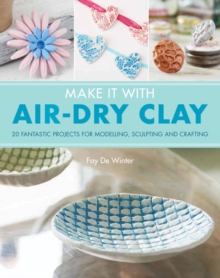 Make it with Air Dry Clay : 20 Fantastic Projects for Modelling, Sculpting, and Craft, Paperback Book Make it with Air Dry Clay : 20 Fantastic Projects for Modelling, Sculpting, and Craft, Paperback Book