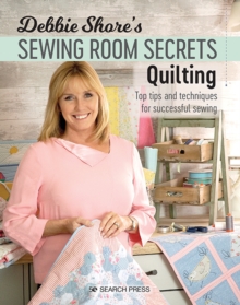 Debbie Shore's Sewing Room Secrets: Quilting : Top Tips and Techniques for Successful Sewing, Paperback / softback Book Debbie Shore's Sewing Room Secrets: Quilting : Top Tips and Techniques for Successful Sewing, Paperback / softback Book