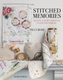 Stitched Memories : Telling a Story Through Cloth and Thread