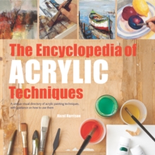 The Encyclopedia of Acrylic Techniques : A Unique Visual Directory of Acrylic Painting Techniques, with Guidance on How to Use Them, Paperback / softback Book The Encyclopedia of Acrylic Techniques : A Unique Visual Directory of Acrylic Painting Techniques, with Guidance on How to Use Them, Paperback / softback Book