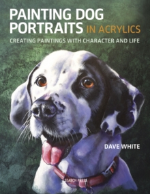 Painting Dog Portraits in Acrylics : Creating Paintings with Character and Life, Paperback / softback Book Painting Dog Portraits in Acrylics : Creating Paintings with Character and Life, Paperback / softback Book