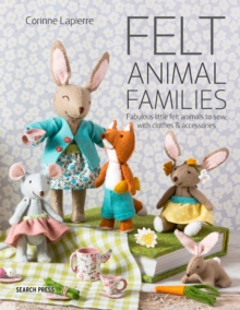 Felt Animal Families : Fabulous Little Felt Animals To Sew, With Clothes & Accessories