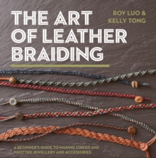 The Art of Leather Braiding : A Beginner's Guide to Making Coiled and Knotted Jewellery and Accessories, Paperback Book The Art of Leather Braiding : A Beginner's Guide to Making Coiled and Knotted Jewellery and Accessories, Paperback Book