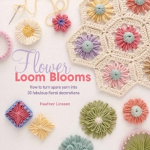Flower Loom Blooms : How to Turn Spare Yarn into 30 Fabulous Floral Decorations, Paperback Book Flower Loom Blooms : How to Turn Spare Yarn into 30 Fabulous Floral Decorations, Paperback Book