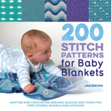 200 Stitch Patterns for Baby Blankets : Knitted and Crocheted Designs, Blocks and Trims for Crib Covers, Shawls and Afghans, Paperback / softback Book 200 Stitch Patterns for Baby Blankets : Knitted and Crocheted Designs, Blocks and Trims for Crib Covers, Shawls and Afghans, Paperback / softback Book