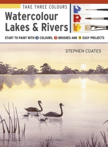 Take Three Colours: Watercolour Lakes & Rivers : Start to Paint with 3 Colours, 3 Brushes and 9 Easy Projects, Paperback / softback Book Take Three Colours: Watercolour Lakes & Rivers : Start to Paint with 3 Colours, 3 Brushes and 9 Easy Projects, Paperback / softback Book