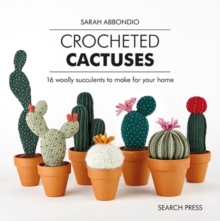 Crocheted Cactuses : 16 Woolly Succulents to Make for Your Home