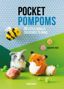 Pocket Pompoms : 34 Little Woolly Creatures to Make