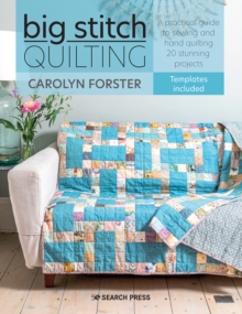 Big Stitch Quilting : A Practical Guide to Sewing and Hand Quilting 20 Stunning Projects