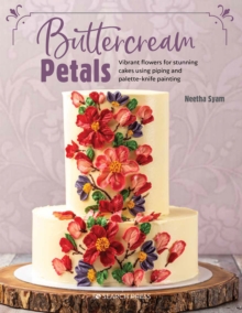 Buttercream Petals : Vibrant Flowers for Stunning Cakes Using Piping and Palette-Knife Painting