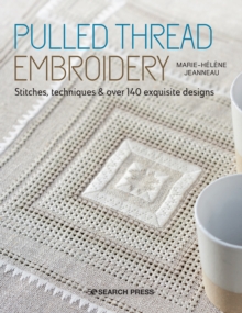 Pulled Thread Embroidery : Stitches, Techniques & Over 140 Exquisite Designs