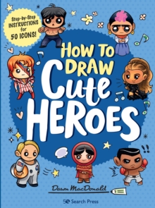 How to Draw Cute Heroes : Step-By-Step Instructions for 50 Icons!