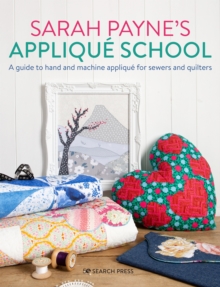 Sarah Payne's Applique School : A Guide to Hand and Machine Applique for Sewers and Quilters