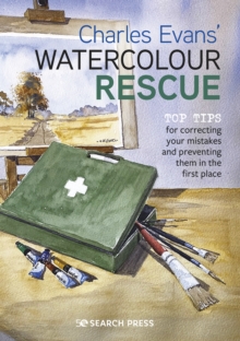 Charles Evans Watercolour Rescue : Top Tips for Correcting Your Mistakes and Preventing Them in the First Place