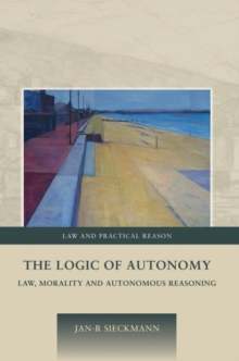 The Logic of Autonomy : Law, Morality and Autonomous Reasoning