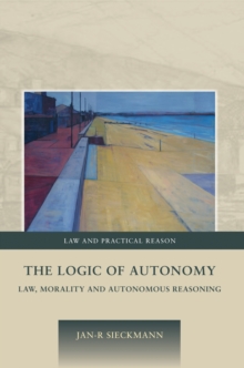 The Logic of Autonomy : Law, Morality and Autonomous Reasoning