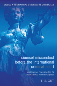 Counsel Misconduct before the International Criminal Court : Professional Responsibility in International Criminal Defence