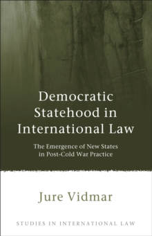 Democratic Statehood in International Law : The Emergence of New States in Post-Cold War Practice