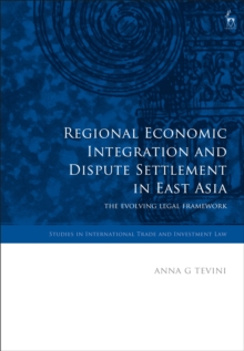 Regional Economic Integration and Dispute Settlement in East Asia : The Evolving Legal Framework