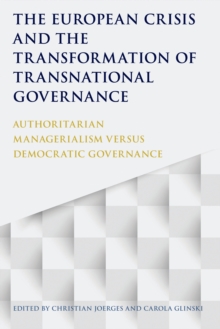 The European Crisis and the Transformation of Transnational Governance : Authoritarian Managerialism versus Democratic Governance