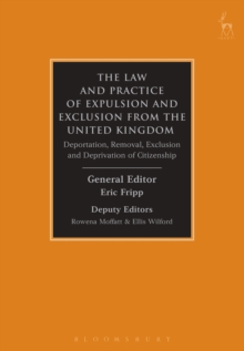 The Law and Practice of Expulsion and Exclusion from the United Kingdom : Deportation, Removal, Exclusion and Deprivation of Citizenship