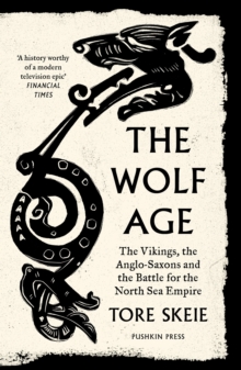 The Wolf Age : The Vikings, the Anglo-Saxons and the Battle for the North Sea Empire