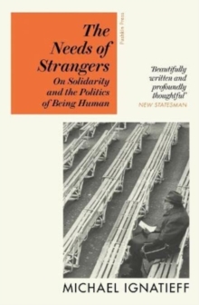 The Needs of Strangers : On Solidarity and the Politics of Being Human