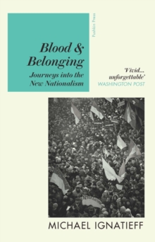 Blood & Belonging : Journeys into the New Nationalism