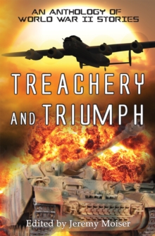 Treachery and Triumph - An Anthology of World War II Stories