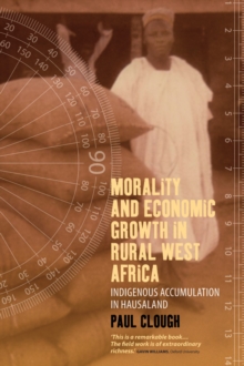 Morality and Economic Growth in Rural West Africa : Indigenous Accumulation in Hausaland