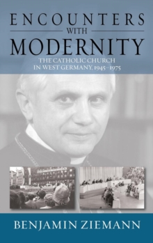 Encounters with Modernity : The Catholic Church in West Germany, 1945-1975, Hardback Book Encounters with Modernity : The Catholic Church in West Germany, 1945-1975, Hardback Book