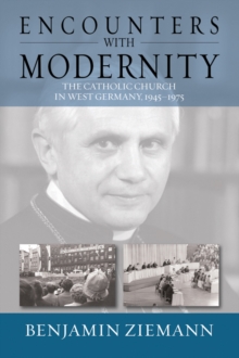 Encounters with Modernity : The Catholic Church in West Germany, 1945-1975