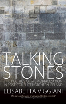 Talking Stones : The Politics of Memorialization in Post-conflict Northern Ireland, Hardback Book Talking Stones : The Politics of Memorialization in Post-conflict Northern Ireland, Hardback Book