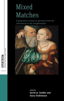 Mixed Matches : Transgressive Unions in Germany from the Reformation to the Enlightenment, Hardback Book Mixed Matches : Transgressive Unions in Germany from the Reformation to the Enlightenment, Hardback Book