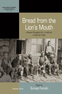 Bread from the Lion's Mouth : Artisans Struggling for a Livelihood in Ottoman Cities