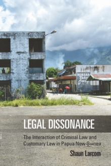 Legal Dissonance : The Interaction of Criminal Law and Customary Law in Papua New Guinea