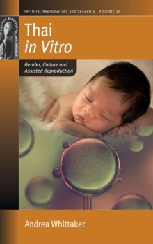Thai <i>in Vitro</i> : Gender, Culture and Assisted Reproduction, Hardback Book Thai <i>in Vitro</i> : Gender, Culture and Assisted Reproduction, Hardback Book