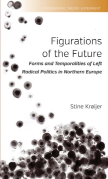 Figurations of the Future : Forms and Temporalities of Left Radical Politics in Northern Europe