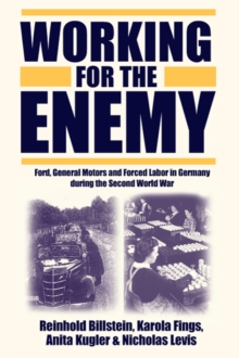 Working for the Enemy : Ford, General Motors, and Forced Labor in Germany during the Second World War