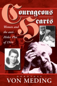 Courageous Hearts : Women and the Anti-Hitler Plot of 1944