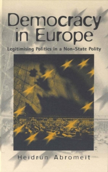 Democracy in Europe : Legitimising Politics in a Non-State Polity