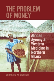 The Problem of Money : African Agency & Western Medicine in Northern Ghana