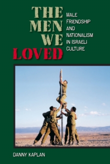 The Men We Loved : Male Friendship and Nationalism in Israeli Culture