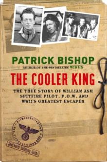 The Cooler King : The True Story of William Ash - The Greatest Escaper of World War II, Hardback Book The Cooler King : The True Story of William Ash - The Greatest Escaper of World War II, Hardback Book