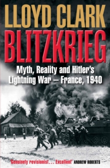 Blitzkrieg : Myth, Reality and Hitlers Lightning War  France, 1940